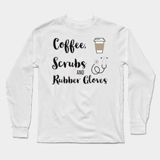 Coffee, Scrubs and Rubber Gloves Long Sleeve T-Shirt